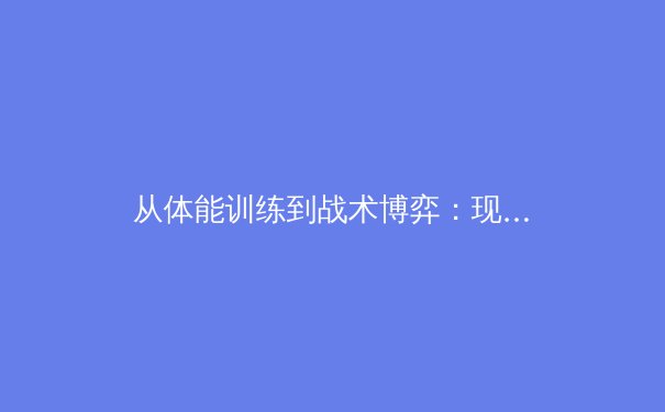 从体能训练到战术博弈：现代体育竞技背后的科学革命